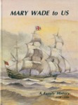 Mary Wade to Us : A Family History 1778-1986 by The Mary Wade History Association