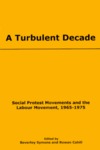 A Turbulent Decade: Social Protest Movements and the Labour Movement, 1965-1975 by Beverley Symons and Rowan Cahill